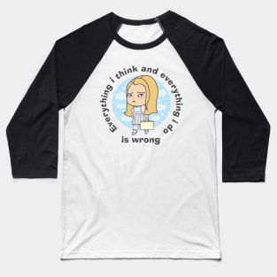 Everything I think and everything I do is wrong Baseball T-Shirt